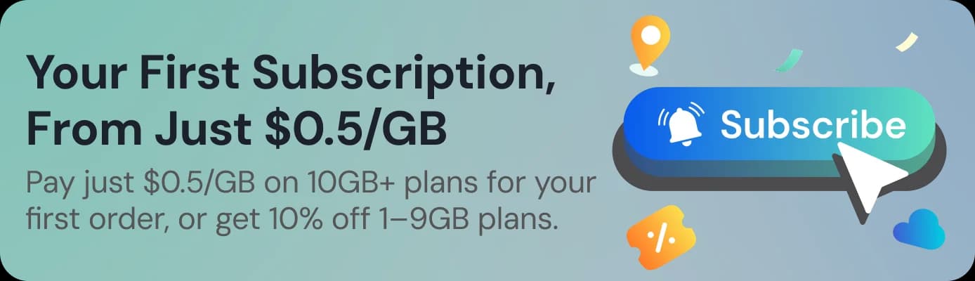 Your First Subscription, From Just $0.5/GB