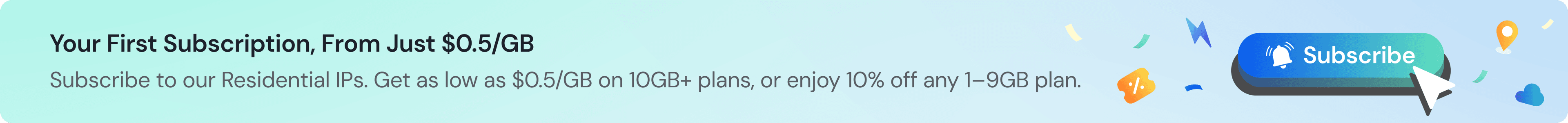 Your First Subscription, From Just $0.5/GB