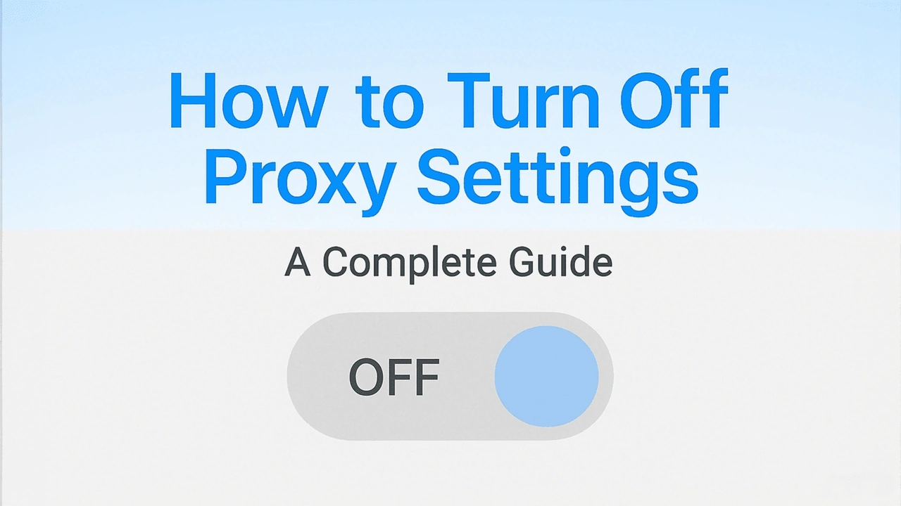 How to turn off proxy settings guide