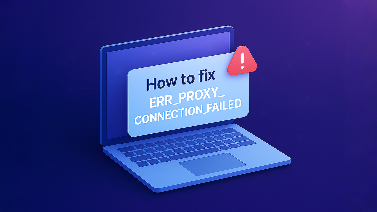 How to fix ERR_PROXY_CONNECTION_FAILED error